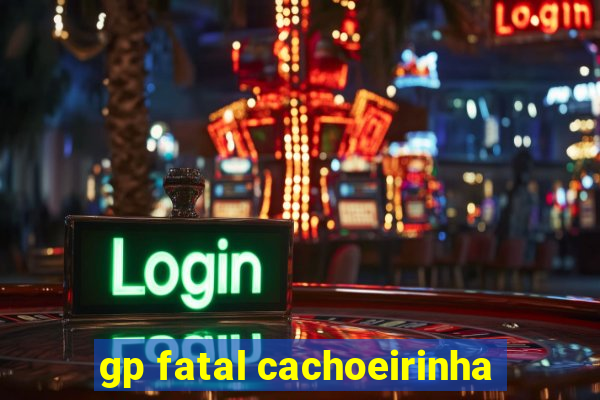 gp fatal cachoeirinha